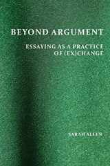 9781602356467-1602356467-Beyond Argument: Essaying as a Practice of (Ex)Change (Perspectives on Writing)