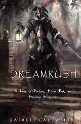 9781530827176-1530827175-Dreamrush: 5 Tales of Fantasy, Future Past, and Gaslamp Frontierism