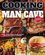 9781565238923-1565238923-Cooking for the Man Cave, Second Edition: What to Eat When You're Kicking Back with Family & Friends (Fox Chapel Publishing) Men's Cookbook with Over 150 Recipes for BBQ, Game Days, and Camping
