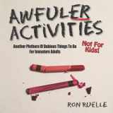 9781721729791-1721729798-Awfuler Activities: Another Plethora of Dubious Things to Do for Immature Adults (Awful Activities)