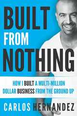 9781980205494-1980205493-Built From Nothing: How I Built a Multi-Million Dollar Business from the Ground Up