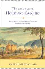 9781935195245-1935195247-The Complete House and Grounds: Learning from Andrew Jackson Downing’s Domestic Architecture