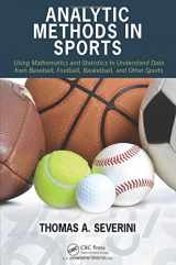 9781482237016-1482237016-Analytic Methods in Sports: Using Mathematics and Statistics to Understand Data from Baseball, Football, Basketball, and Other Sports