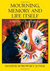 9780398078287-0398078289-Mourning, Memory and Life Itself: Essays by an Art Therapist