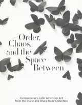 9780910407069-0910407061-Order, Chaos, and the Space Between: Contemporary Latin American Art from the Diane and Bruce Halle Collection