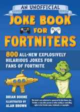 9781510766693-1510766693-An Unofficial Joke Book for Fortniters: 800 All-New Explosively Hilarious Jokes for Fans of Fortnite (2) (Unofficial Joke Books for Fortniters)