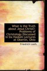 9781103063352-1103063359-What Is the Truth About Jesus Christ?: Problems of Christology Discussed in Six Haskell Lectures at