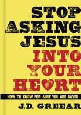 9781433679216-1433679213-Stop Asking Jesus Into Your Heart: How to Know for Sure You Are Saved