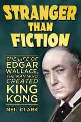 9780752498829-0752498827-Stranger than Fiction: The Life of Edgar Wallace, the Man Who Created King Kong