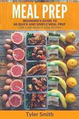 9781542571654-1542571650-Meal Prep: Beginner's Guide to 60 Quick and Simple Low Carb Weight Loss Recipes