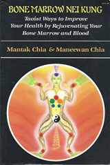 9780935621174-0935621172-Bone Marrow Nei Kung: Taoist Ways to Improve Your Health by Rejuvenating Your Bone Marrow and Blood