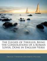 9781145494732-1145494730-The Elegies of Tibullus: Being the Consolations of a Roman Lover, Done in English Verse