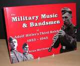 9780954281205-0954281209-The Military Music & Bandsmen of Adolf Hitler's Third Reich 1933-1945