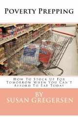 9781480238954-1480238953-Poverty Prepping: How to Stock Up for Tomorrow When You Can't Afford to Eat Today