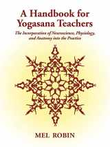 9781587367083-1587367084-A Handbook for Yogasana Teachers: The Incorporation of Neuroscience, Physiology, and Anatomy into the Practice