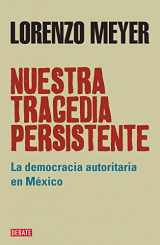 9786073116145-6073116144-Nuestra tragedia persistente. La democracia autoritaria en Mexico (Spanish Edition)