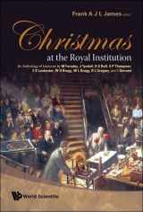 9789812771094-9812771093-CHRISTMAS AT THE ROYAL INSTITUTION: AN ANTHOLOGY OF LECTURES BY M FARADAY, J TYNDALL, R S BALL, S P THOMPSON, E R LANKESTER, W H BRAGG, W L BRAGG, R L GREGORY, AND I STEWART