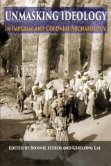 9781938770135-1938770137-Unmasking Ideology in Imperial and Colonial Archaeology: Vocabulary, Symbols, and Legacy (Ideas, Debates, and Perspectives (8))
