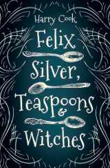 9781951954147-1951954149-Felix Silver, Teaspoons & Witches