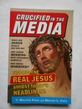 9780801065484-0801065488-Crucified In The Media: Finding The Real Jesus Amidst Today's Headlines