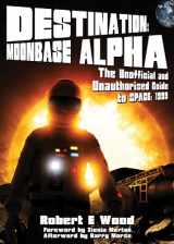 9781845830342-1845830342-Destination: Moonbase Alpha: The Unofficial and Unauthorised Guide to Space: 1999