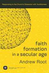9780801098468-0801098467-Faith Formation in a Secular Age: Responding to the Church's Obsession with Youthfulness (Ministry in a Secular Age)