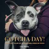 9781423655275-1423655273-Gotcha Day!: Adoption Tales of Remarkable Rescue Dogs