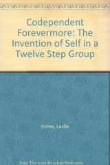 9780226384726-0226384721-Codependent Forevermore: The Invention of Self in a Twelve Step Group