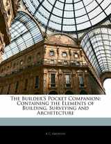 9781142963514-1142963519-The Builder's Pocket Companion: Containing the Elements of Building, Surveying and Architecture