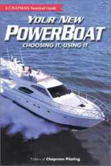 9781588160836-1588160831-Your New Powerboat: Choosing It, Using It (A Chapman Nautical Guide)