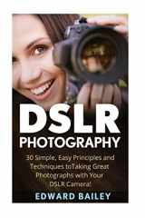 9781535564090-1535564091-DSLR Photography: 30 Simple, Easy Principles and Techniques to Taking Great Photographs with Your DSLR Camera! (Photography - Digital Photography - Photography DSLR - Photography for Beginners)