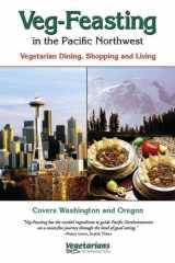 9781570671609-1570671605-Veg-Feasting in the Pacific Northwest: A Complete Guide for Vegetarians and the Curious