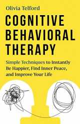 9781989588352-1989588352-Cognitive Behavioral Therapy: Simple Techniques to Instantly Be Happier, Find Inner Peace, and Improve Your Life