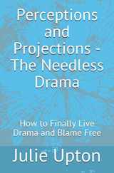 9781099053269-1099053269-Perceptions and Projections - The Needless Drama: How to Finally Live Drama and Blame Free