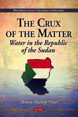 9781617287527-1617287520-The Crux of the Matter: Water in the Republic of the Sudan (Water Resource Planning, Development and Management)