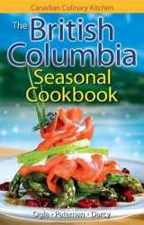 9781551055848-1551055848-The British Columbia Seasonal Cookbook: History, Folklore & Recipes with a Twist (Canadian Culinary Kitchen)