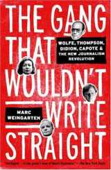 9781400049837-1400049830-The Gang That Wouldn't Write Straight: Wolfe, Thompson, Didion, Capote, and the New Journalism Revolution