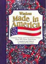 9781887655071-1887655077-Wisdom Made in America: Common Sense and Uncommon Genius from 191 Great Americans (Wisdom of Series)