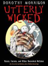 9781578636969-1578636965-Utterly Wicked: Hexes, Curses, and Other Unsavory Notions