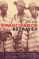 9780520239463-0520239466-Emancipation Betrayed: The Hidden History of Black Organizing and White Violence in Florida from Reconstruction to the Bloody Election of 1920