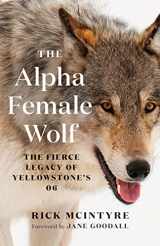 9781771648585-1771648589-The Alpha Female Wolf: The Fierce Legacy of Yellowstone's 06 (The Alpha Wolves of Yellowstone)