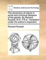 9781170636596-1170636594-The oeconomy of nature in acute and chronical diseases of the glands. By Richard Russell, M.D. F.R.S. Translated under the author's inspection.