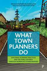 9781447365976-1447365976-What Town Planners Do: Exploring Planning Practices and the Public Interest through Workplace Ethnographies
