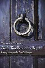 9780802803931-0802803938-Ain't Too Proud to Beg: Living through the Lord's Prayer