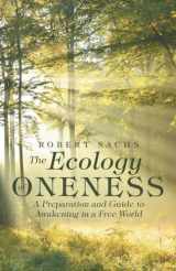 9781491786826-1491786825-The Ecology of Oneness: A Preparation and Guide to Awakening in a Free World