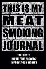 9781095755693-1095755692-This Is My Meat Smoking Journal: The Smoker's Must-Have Accessory for Every Barbecue Enthusiast - Take Notes, Refine Process, Improve Result - Become the BBQ Guru