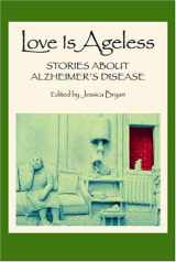 9780961931117-0961931116-Love Is Ageless: Stories About Alzheimer's Disease (2nd Edition)