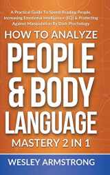 9781801342179-1801342172-How To Analyze People & Body Language Mastery 2 in 1: A Practical Guide To Speed Reading People, Increasing Emotional Intelligence (EQ) & Protecting ... Protection + Body Language Mastery)