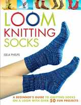 9780312589981-0312589980-Loom Knitting Socks: A Beginner's Guide to Knitting Socks on a Loom with Over 50 Fun Projects (No-Needle Knits)