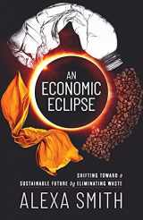 9781636767055-1636767052-An Economic Eclipse: Shifting Toward a Sustainable Future by Eliminating Waste